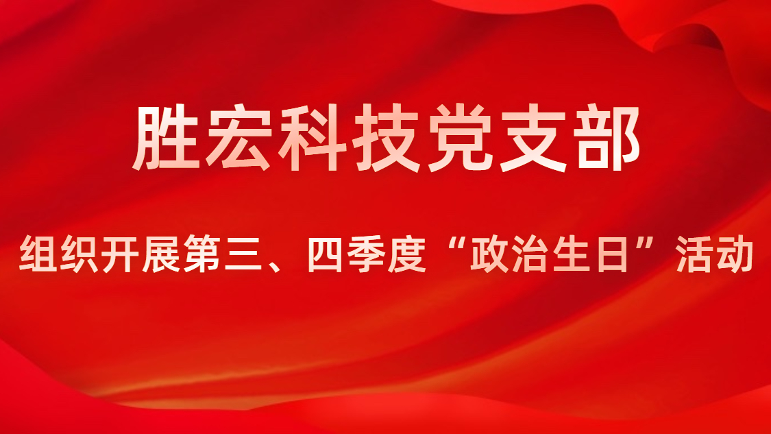 勝宏科技黨支部開展第三、四季度“政治生日”活動(dòng)